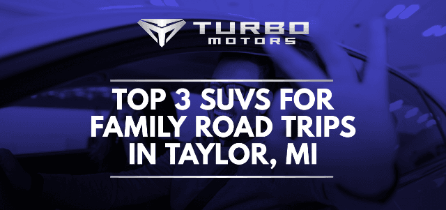 Top 3 SUVs for Family Road Trips in Taylor, MI