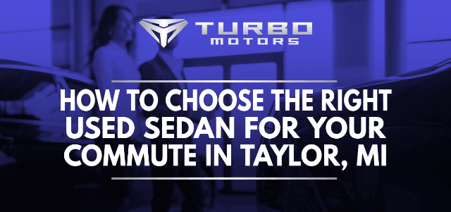 How to Choose the Right Used Sedan for Your Commute in Taylor, MI