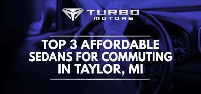 Top 3 Affordable Sedans for Commuting in Taylor, MI