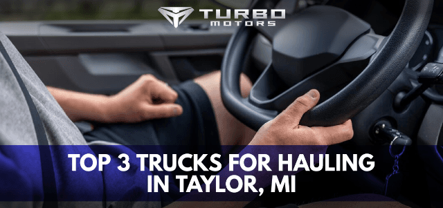 Top 3 Trucks for Hauling in Taylor, MI